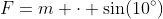 F=m \cdot \sin(10^\circ)