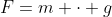 F=m \cdot g