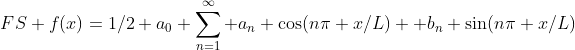 FS f(x)=1/2 a_0+\sum_{n=1}^{\infty} a_n \cos(n\pi x/L) +b_n \sin(n\pi x/L)