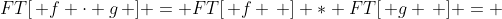 FT[\, f \cdot g\, ] = FT[\, f \, ] * FT[\, g \, ] = 