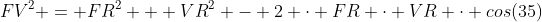 FV^2 = FR^2 + VR^2 - 2 \cdot FR \cdot VR \cdot cos(35)