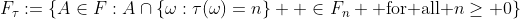 F_\tau:={\{A\in{F}:A\cap{\{\omega:\tau(\omega)=n\}  \in{F_n} \text{ for all }n\geq {0}}\}