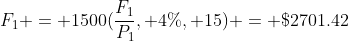 F_{1} = 1500(\frac{F_{1}}{P_{1}}, 4\%, 15) = \$2701.42