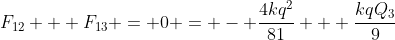 F_{12} + F_{13} = 0 = - \frac{4kq^2}{81} + \frac{kqQ_3}{9}