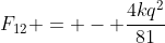 F_{12} = - \frac{4kq^2}{81}