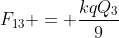 F_{13} = \frac{kqQ_3}{9}