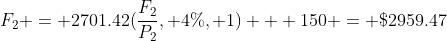 F_{2} = 2701.42(\frac{F_{2}}{P_{2}}, 4\%, 1) + 150 = \$2959.47