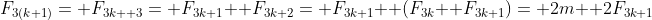 F_{3(k+1)}= F_{3k+ 3}= F_{3k+1}+ F_{3k+2}= F_{3k+1}+ (F_{3k}+ F_{3k+1})= 2m+ 2F_{3k+1}