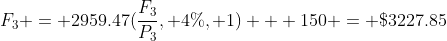 F_{3} = 2959.47(\frac{F_{3}}{P_{3}}, 4\%, 1) + 150 = \$3227.85