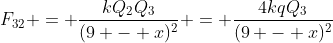 F_{32} = \frac{kQ_2Q_3}{(9 - x)^2} = \frac{4kqQ_3}{(9 - x)^2}