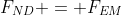 F_{ND} = F_{EM}