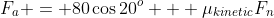 F_{a} = 80\cos20^{o} + \mu_{kinetic}F_{n}