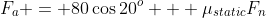 F_{a} = 80\cos20^{o} + \mu_{static}F_{n}