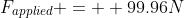 F_{applied} =  99.96N