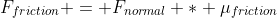 F_{friction} = F_{normal} * {\mu}_{friction}