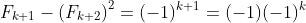 F_{k+3}\;F_{k+1}-\left(F_{k+2}\right)^2=(-1)^{k+1}=(-1)(-1)^k
