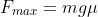F_{max}=mg\mu
