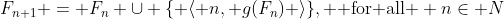 F_{n+1} = F_n \cup \{ \langle n, g(F_n) \rangle\}, \text{ for all } n\in N