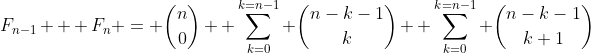 F_{n-1} + F_n = \binom{n}{0}+ \sum_{k=0}^{k=n-1} \binom{n-k-1}{k}+ \sum_{k=0}^{k=n-1} \binom{n-k-1}{k+1}