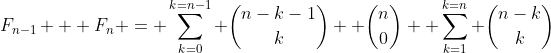 F_{n-1} + F_n = \sum_{k=0}^{k=n-1} \binom{n-k-1}{k}+ \binom{n}{0}+ \sum_{k=1}^{k=n} \binom{n-k}{k}