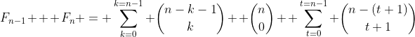F_{n-1} + F_n = \sum_{k=0}^{k=n-1} \binom{n-k-1}{k}+ \binom{n}{0}+ \sum_{t=0}^{t=n-1} \binom{n-(t+1)}{t+1}