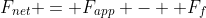 F_{net} = F_{app} -  F_f