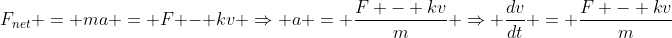 F_{net} = ma = F - kv \Rightarrow a = \frac{F - kv}{m} \Rightarrow \frac{dv}{dt} = \frac{F - kv}{m}
