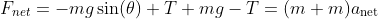 F_{net}=-mg\sin(\theta)+T+mg-T=(m+m)a_{\text{net}}