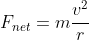 F_{net}=m\frac{v^{2}}{r}