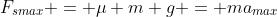 F_{smax} = \mu m g = ma_{max}