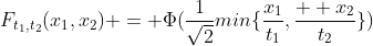 F_{t_1,t_2}(x_1,x_2) = \Phi(\frac{1}{\sqrt{2}}min\{\frac{x_1}{t_1},\frac{  x_2}{t_2}\})