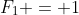 F_1 = 1