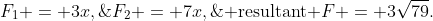 F_1 = 3x,\;F_2 = 7x,\;\text{ resultant }F = 3\sqrt{79}.