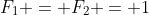 F_1 = F_2 = 1