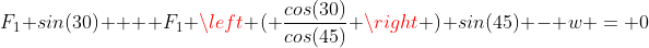 F_1 sin(30) +  F_1 \left ( \frac{cos(30)}{cos(45)} \right ) sin(45) - w = 0
