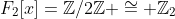 F_2[x]=\mathbb{Z}/2\mathbb{Z} \cong \mathbb{Z}_2