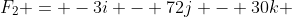 F_2 = -3i - 72j - 30k 