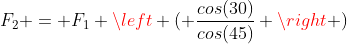 F_2 = F_1 \left ( \frac{cos(30)}{cos(45)} \right )