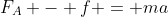 F_A - f = ma