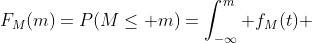 F_M(m)=P(M\leq m)=\int_{-\infty}^m f_M(t) ~dt