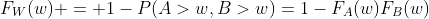 F_W(w) = 1-P(A>w,B>w)=1-F_A(w)F_B(w)
