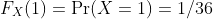 F_X(1)=\mathop{\mbox{Pr}}(X=1)=1/36