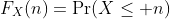 F_X(n)=\mathop{\mbox{Pr}}(X\le n)