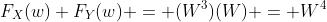 F_X(w) F_Y(w) = (W^3)(W) = W^4