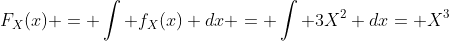 F_X(x) = \int f_X(x) dx = \int 3X^2 dx= X^3