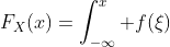F_X(x)=\int_{-\infty}^x f(\xi)\; d\xi