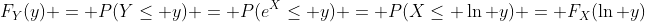 F_Y(y) = P(Y\leq y) = P(e^X\leq y) = P(X\leq \ln y) = F_X(\ln y)