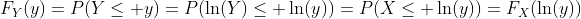 F_Y(y)=P(Y\le y)=P(\ln(Y)\le \ln(y))=P(X\le \ln(y))=F_X(\ln(y))