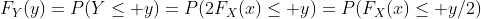 F_Y(y)=P(Y\le y)=P(2F_X(x)\le y)=P(F_X(x)\le y/2)
