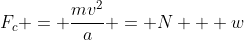 F_c = \frac{mv^2}{a} = N + w~cos(60^o)